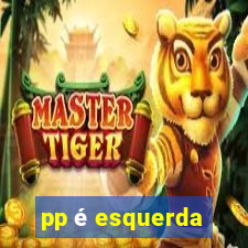 pp é esquerda