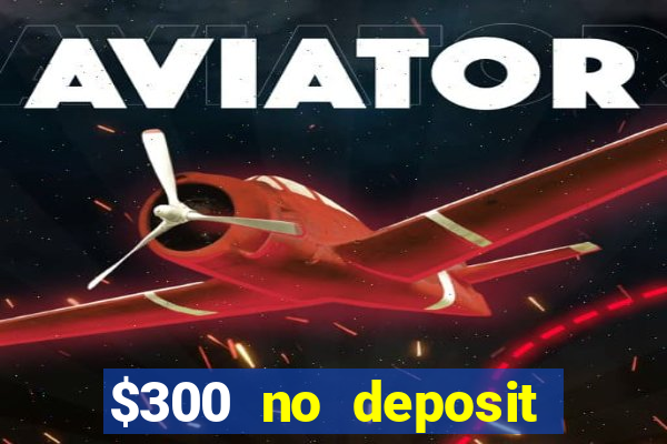 $300 no deposit bonus casino