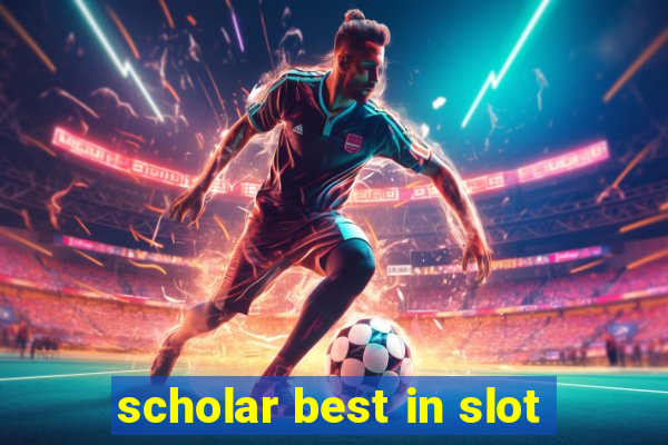 scholar best in slot