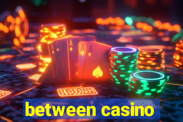 between casino