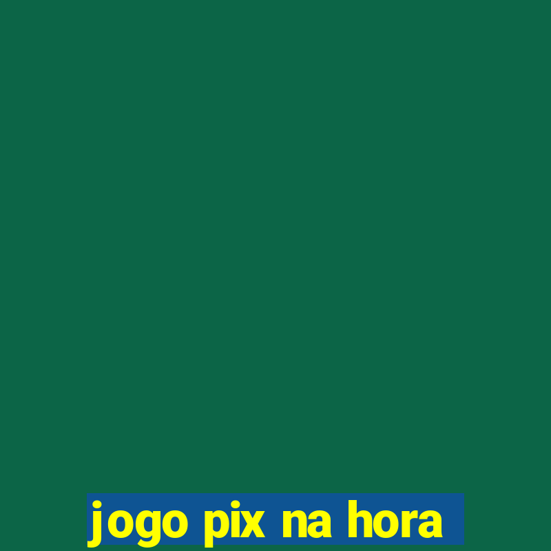 jogo pix na hora