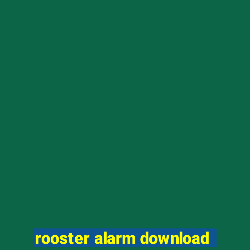 rooster alarm download