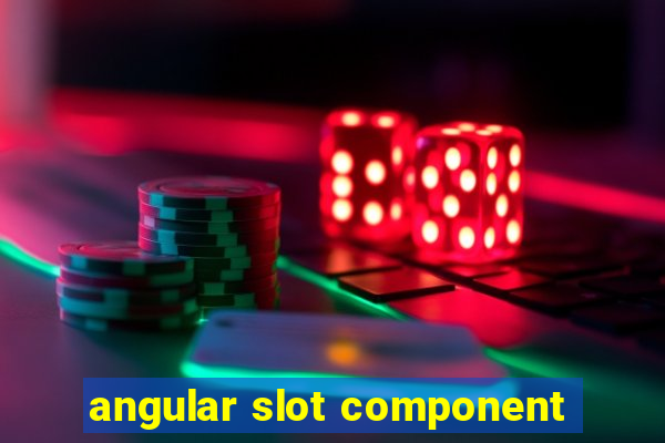 angular slot component