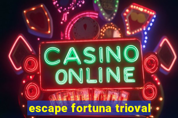 escape fortuna trioval