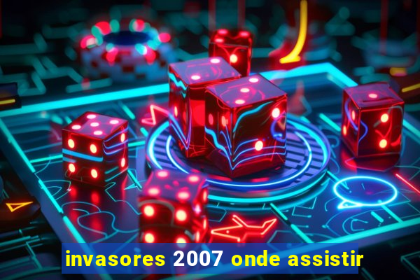 invasores 2007 onde assistir