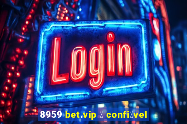 8959 bet.vip 茅 confi谩vel