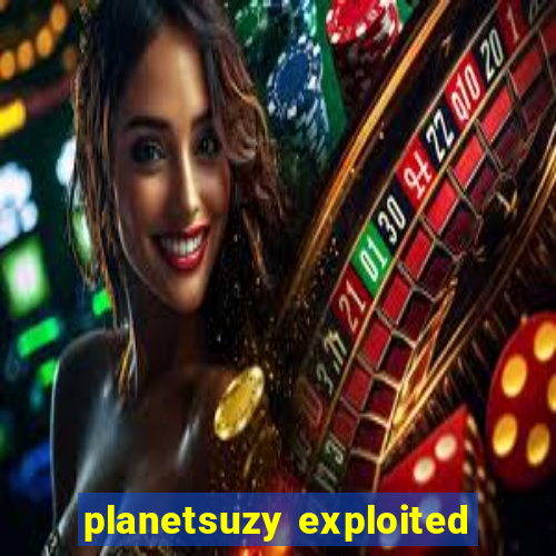 planetsuzy exploited