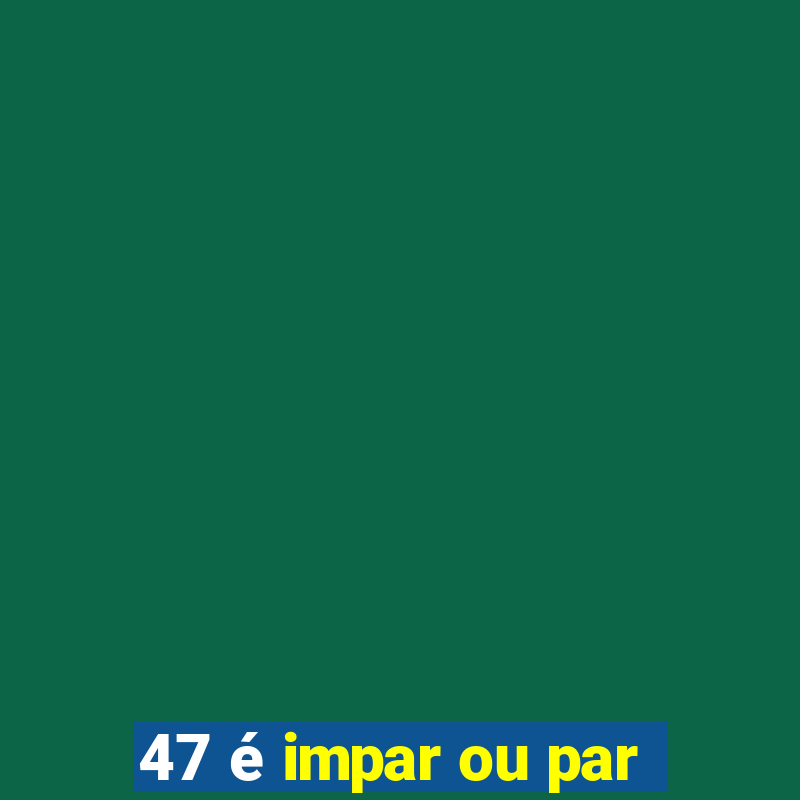 47 é impar ou par