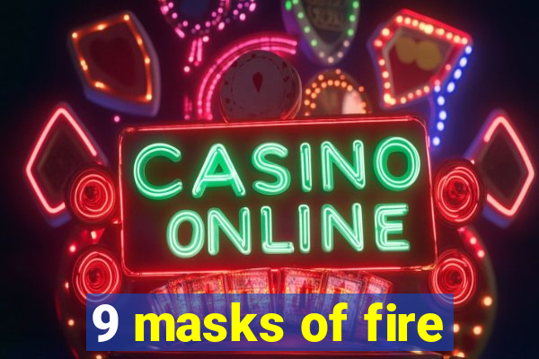 9 masks of fire