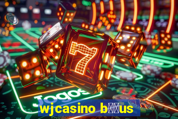 wjcasino b涔坣us