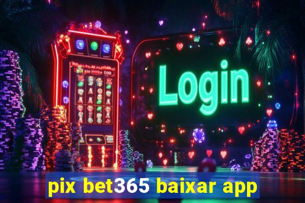 pix bet365 baixar app