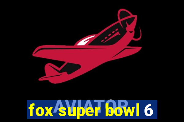 fox super bowl 6