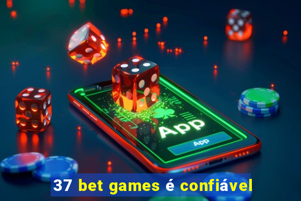 37 bet games é confiável