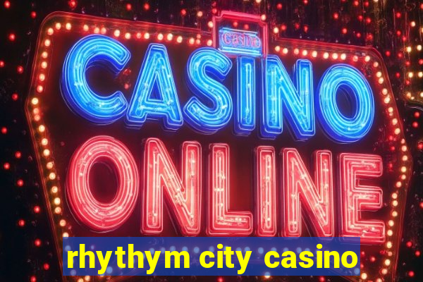 rhythym city casino