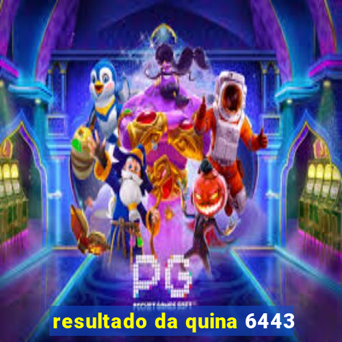 resultado da quina 6443