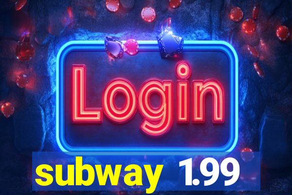 subway 1.99