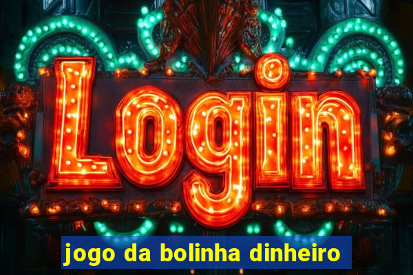 jogo da bolinha dinheiro