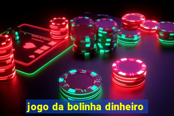 jogo da bolinha dinheiro