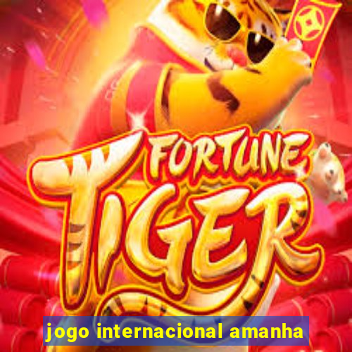 jogo internacional amanha