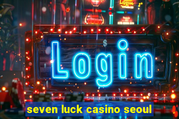 seven luck casino seoul