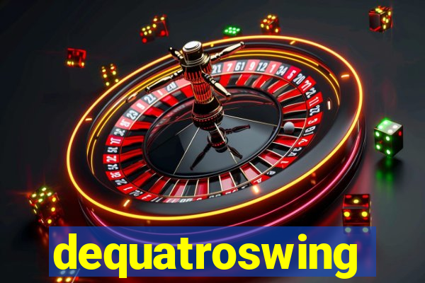 dequatroswing