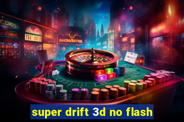 super drift 3d no flash