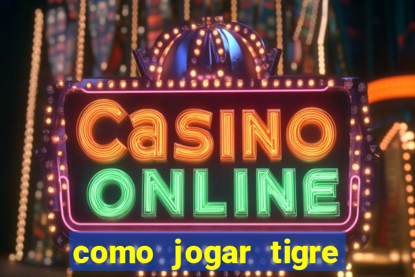 como jogar tigre da sorte