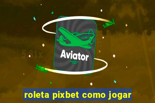 roleta pixbet como jogar