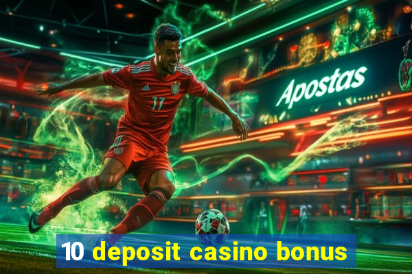 10 deposit casino bonus