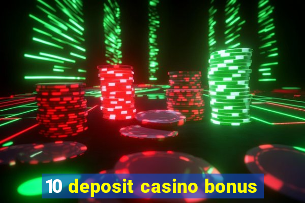 10 deposit casino bonus