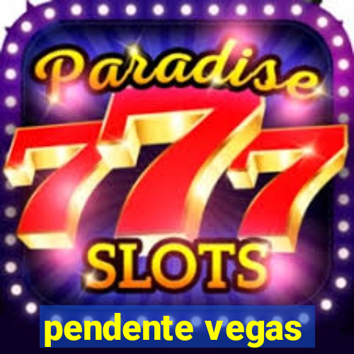 pendente vegas