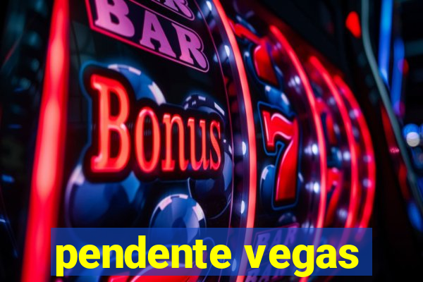 pendente vegas