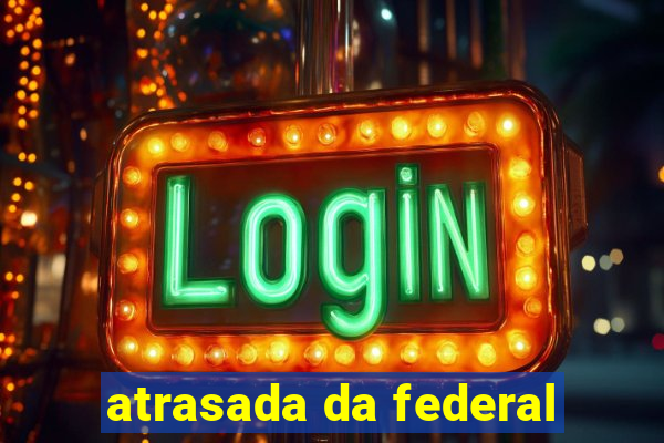 atrasada da federal