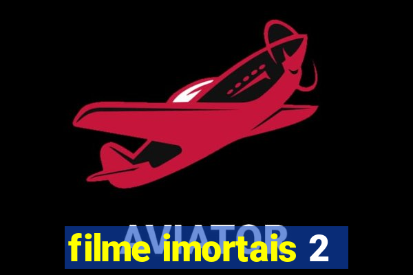 filme imortais 2