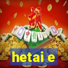 hetai e