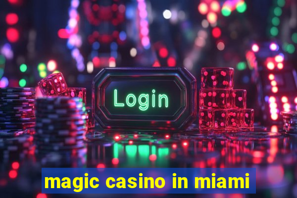 magic casino in miami