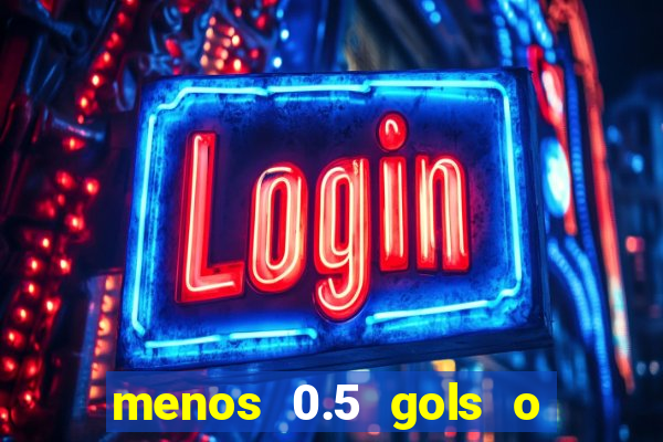 menos 0.5 gols o que significa