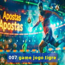 007 game jogo tigre