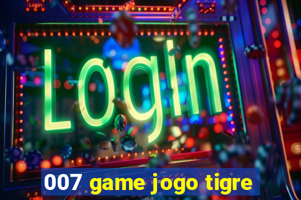 007 game jogo tigre