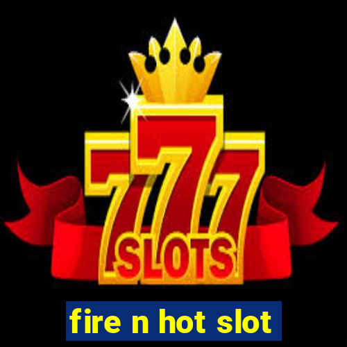 fire n hot slot