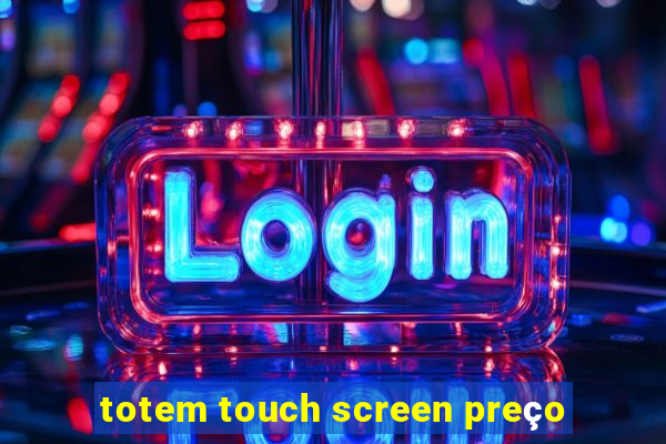 totem touch screen preço