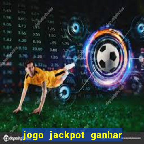 jogo jackpot ganhar dinheiro de verdade