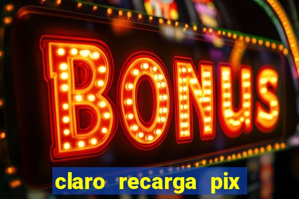 claro recarga pix $10 reais