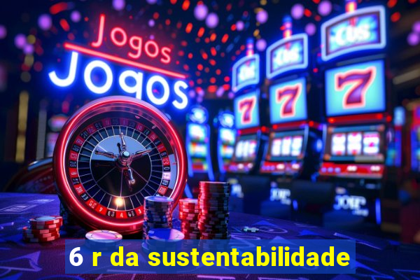 6 r da sustentabilidade