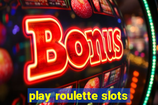 play roulette slots