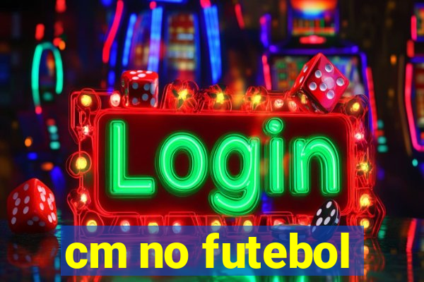 cm no futebol