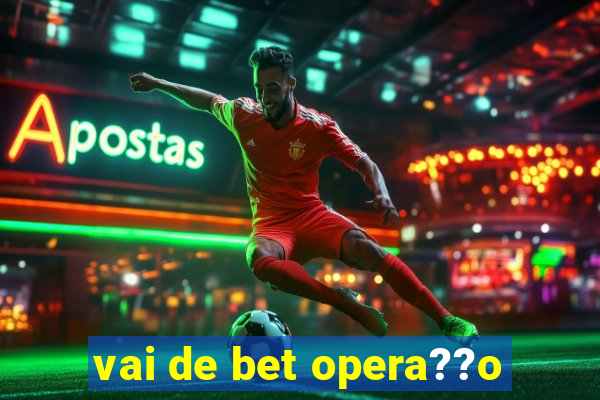 vai de bet opera??o