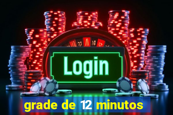 grade de 12 minutos