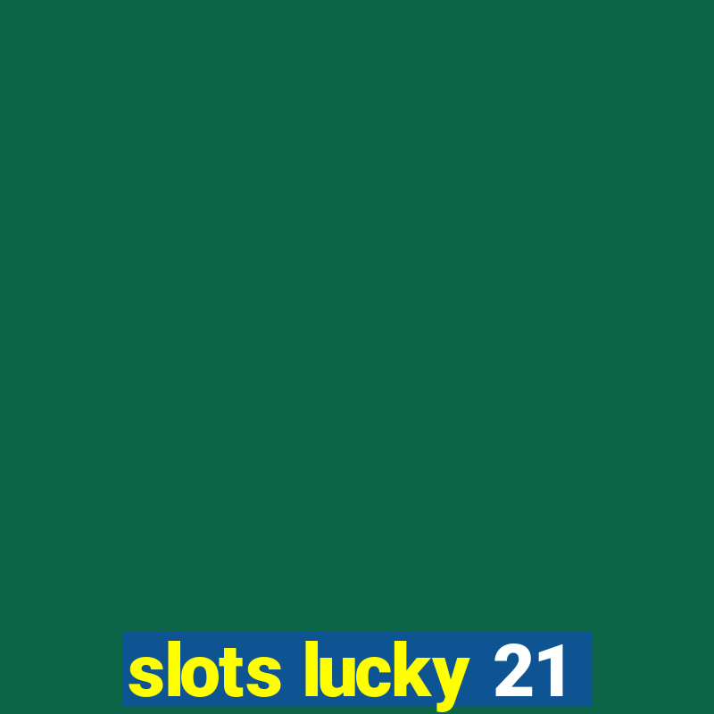 slots lucky 21