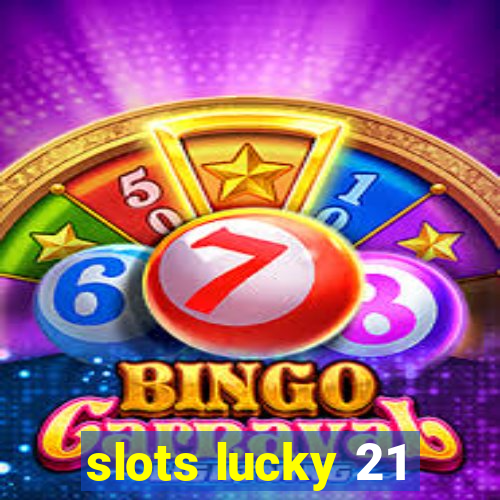 slots lucky 21